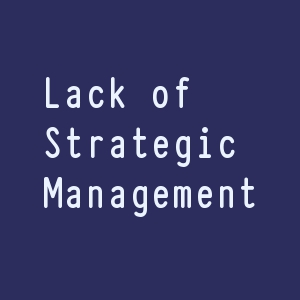 lack of strategic management